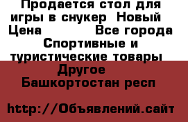 Продается стол для игры в снукер. Новый › Цена ­ 5 000 - Все города Спортивные и туристические товары » Другое   . Башкортостан респ.